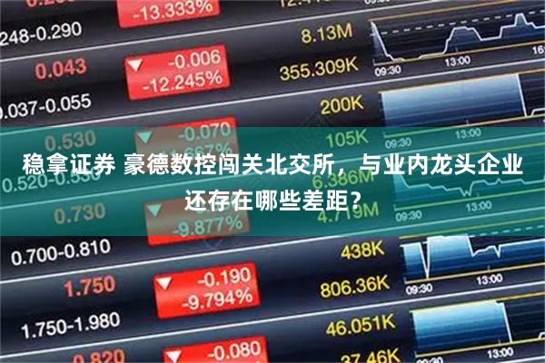 稳拿证券 豪德数控闯关北交所，与业内龙头企业还存在哪些差距？
