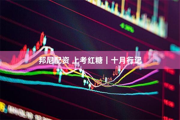 邦尼配资 上考红糖｜十月行记